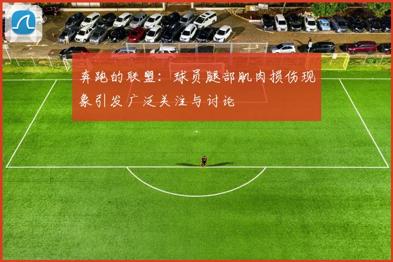 奔跑的联盟：球员腿部肌肉损伤现象引发广泛关注与讨论