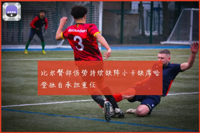 比尔臀部伤势持续缺阵小卡缺席哈登独自承担重任