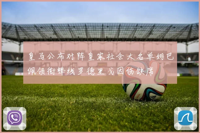 皇马公布对阵皇家社会大名单姆巴佩领衔锋线罗德里戈因伤缺席