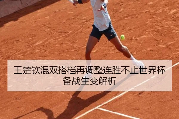 王楚钦混双搭档再调整连胜不止世界杯备战生变解析 | 3377Sports